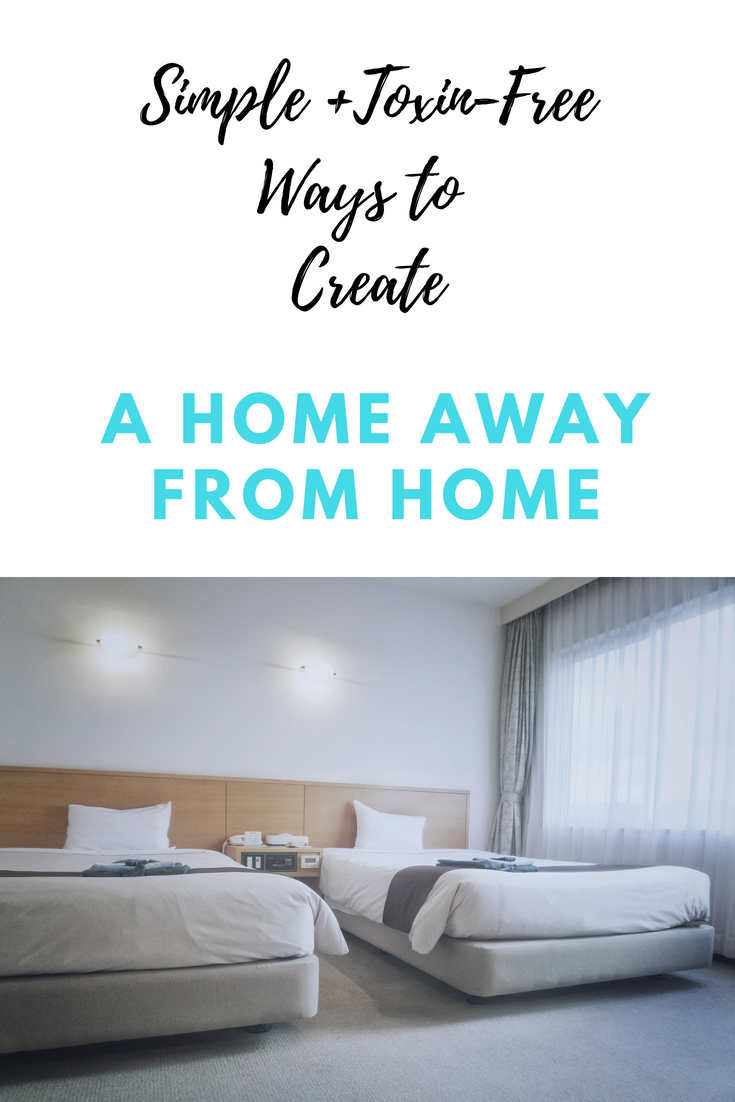 Simple + Toxin-Free Ways to Create a Home Away from Home