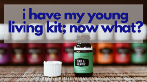 I Have my Young Living Premium Starter Kit, Now What?