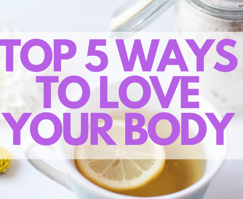 Top 5 Ways to Love Your Body