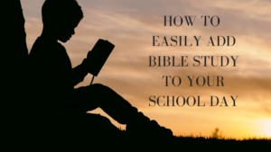 How to Easily Add Bible Study into your School Day