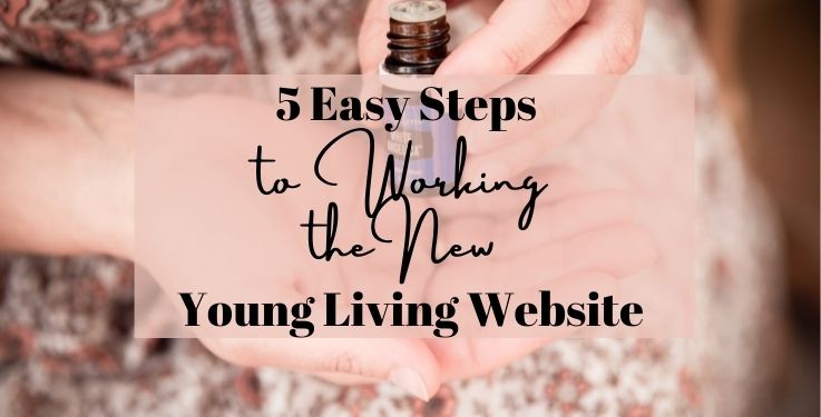 5 Easy Steps to Working the New Young Living Website